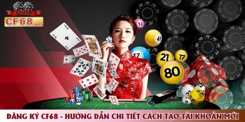 Đăng Ký CF68 – Hướng Dẫn Chi Tiết Cách Tạo Tài Khoản Mới