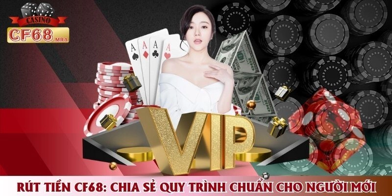 Rút Tiền CF68 – Chia Sẻ Quy Trình Chuẩn Cho Người Mới